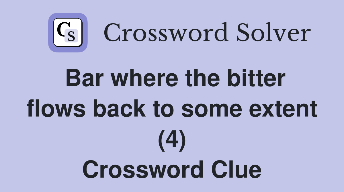 Bar where the bitter flows back to some extent (4) Crossword Clue