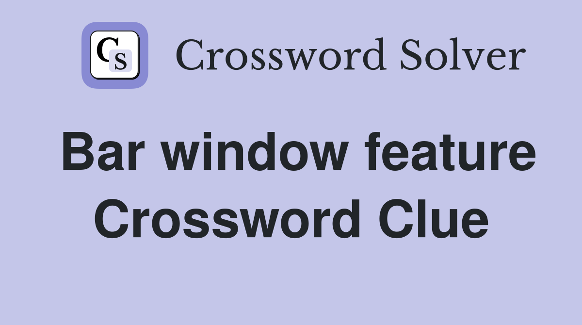 Bar window feature Crossword Clue