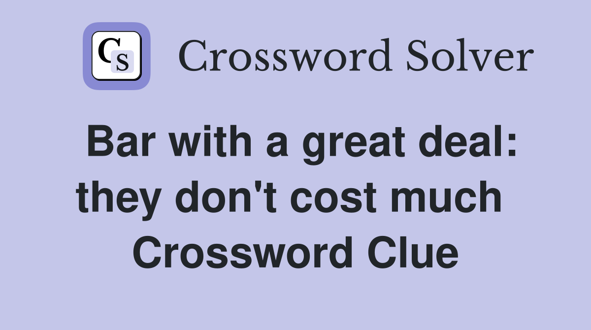 Bar with a great deal: they don't cost much  Crossword Clue
