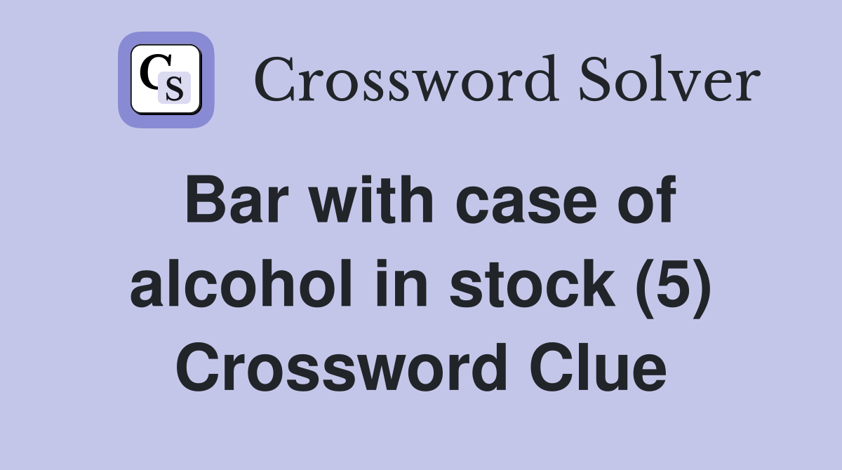 Bar with case of alcohol in stock (5) Crossword Clue