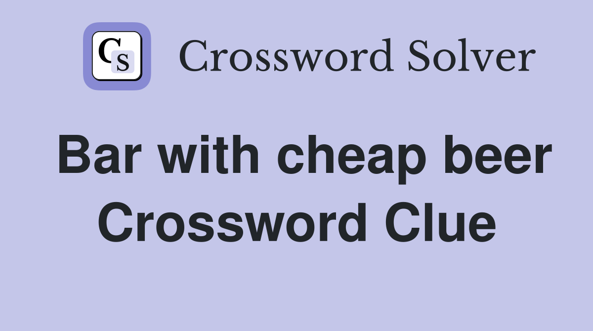 Bar with cheap beer Crossword Clue