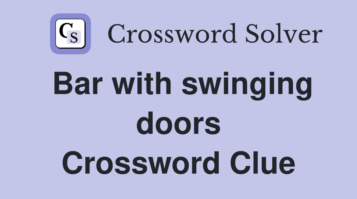 Bar with swinging doors Crossword Clue