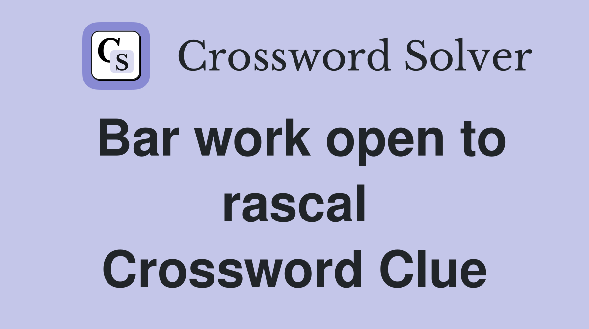 Bar work open to rascal Crossword Clue