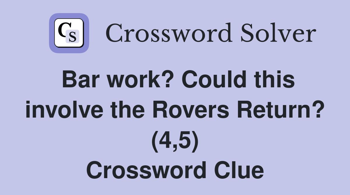 Bar work? Could this involve the Rovers Return? (4,5) Crossword Clue