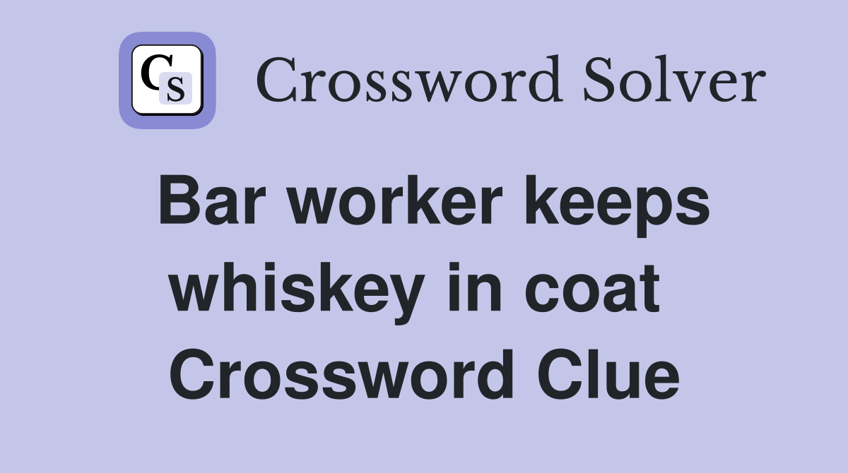 Bar worker keeps whiskey in coat  Crossword Clue