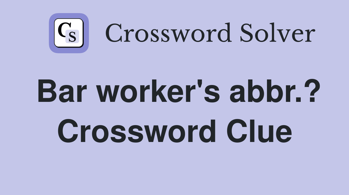 Bar worker's abbr.? Crossword Clue