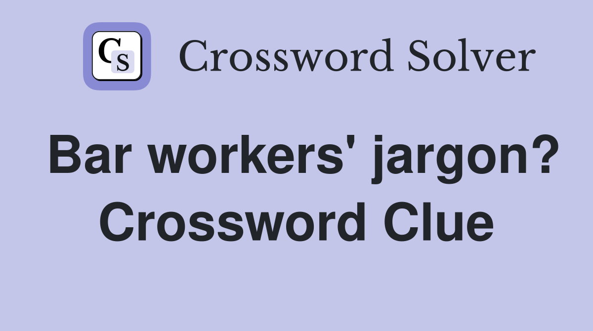 Bar workers' jargon? Crossword Clue