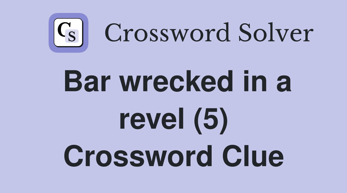 Bar wrecked in a revel (5) Crossword Clue