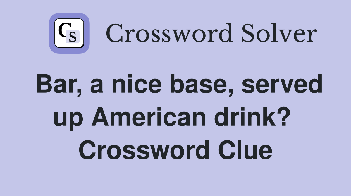 Bar, a nice base, served up American drink?  Crossword Clue