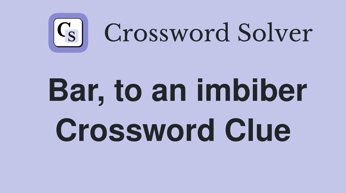 Bar, to an imbiber Crossword Clue