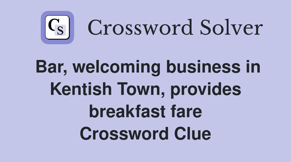 Bar, welcoming business in Kentish Town, provides breakfast fare Crossword Clue