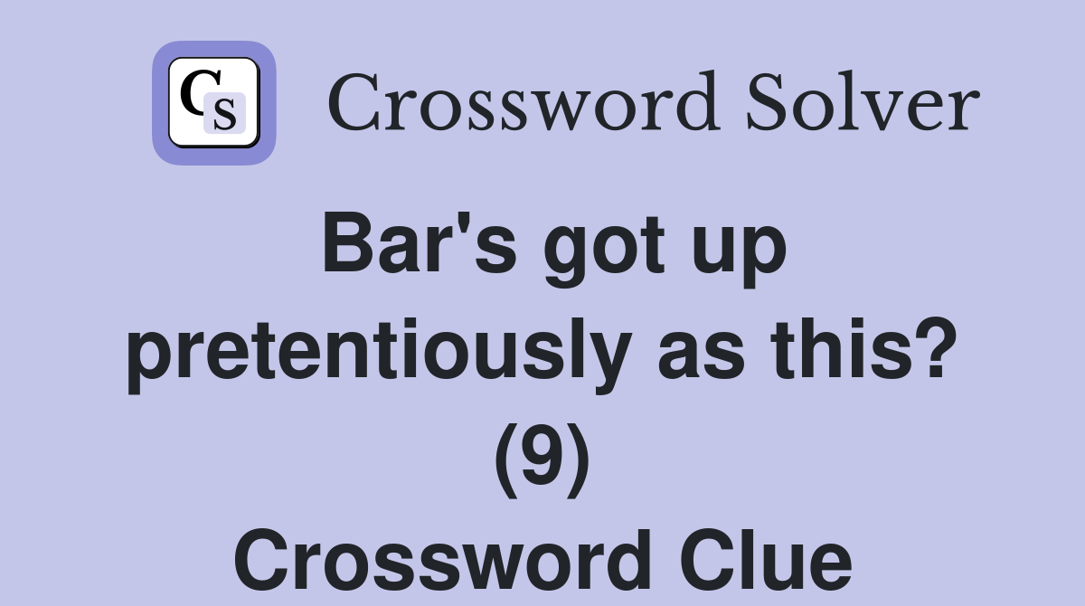 Bar's got up pretentiously as this? (9) Crossword Clue