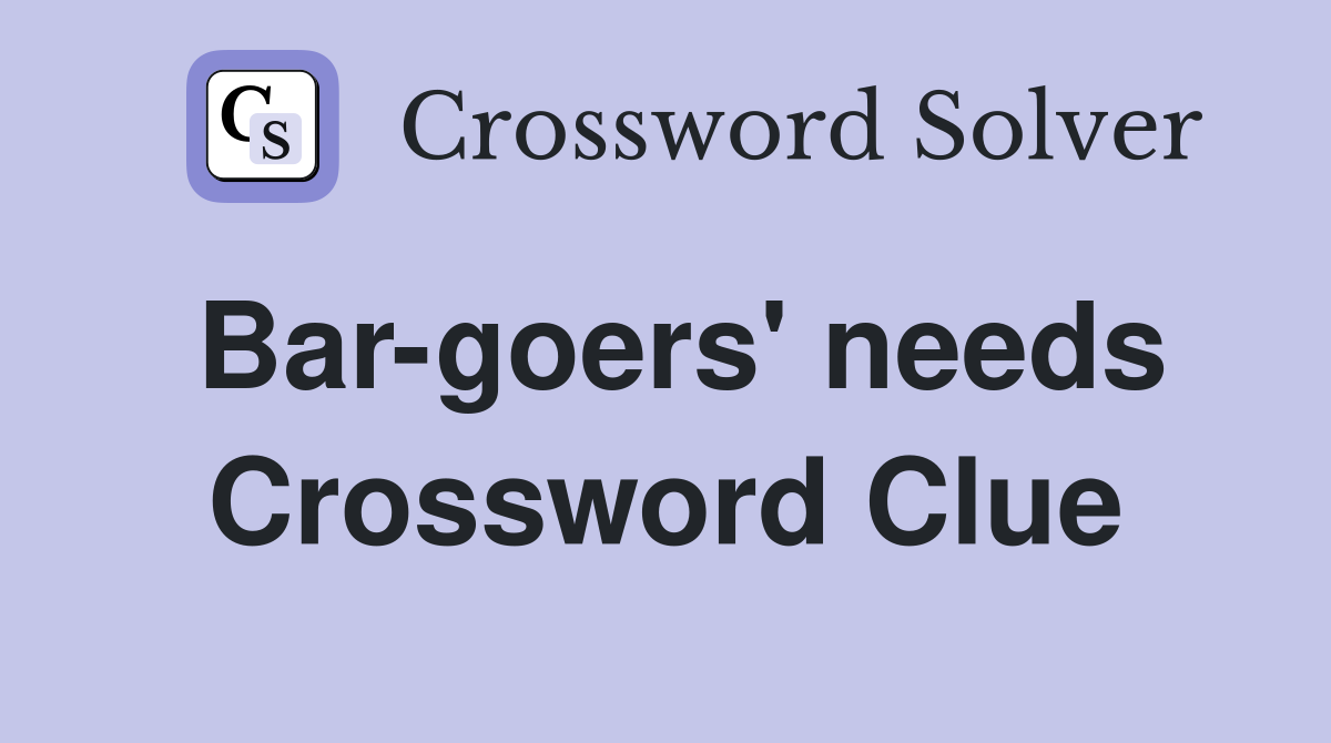 Bar-goers' needs Crossword Clue