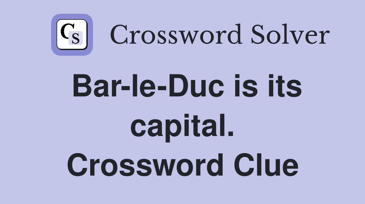 Bar-le-Duc is its capital. Crossword Clue