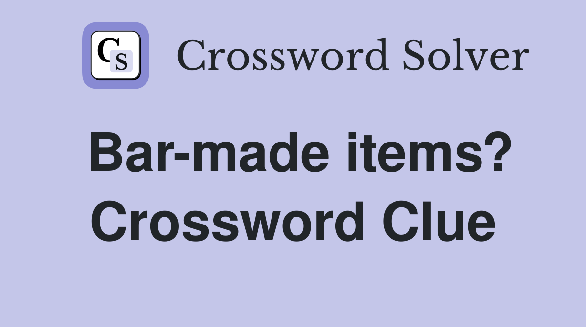 Bar-made items? Crossword Clue
