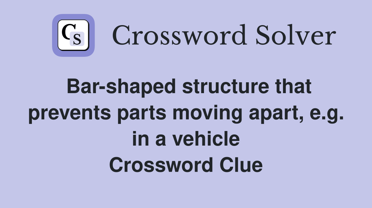 Bar-shaped structure that prevents parts moving apart, e.g. in a vehicle Crossword Clue