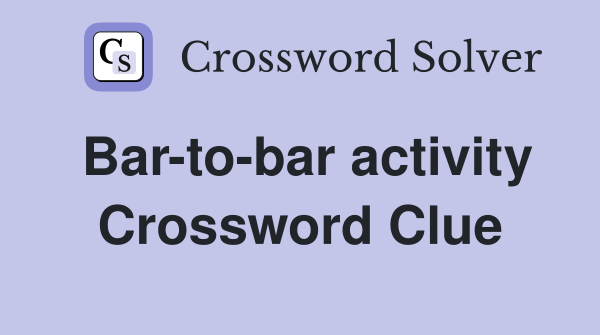 Bar-to-bar activity Crossword Clue
