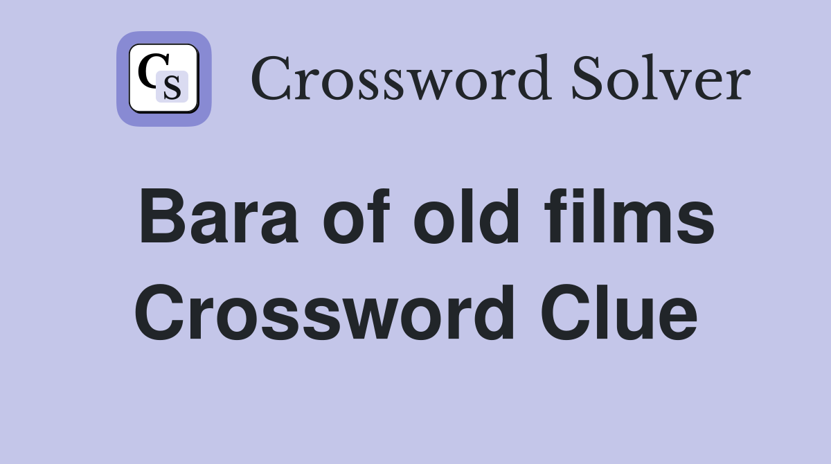 Bara of old films Crossword Clue