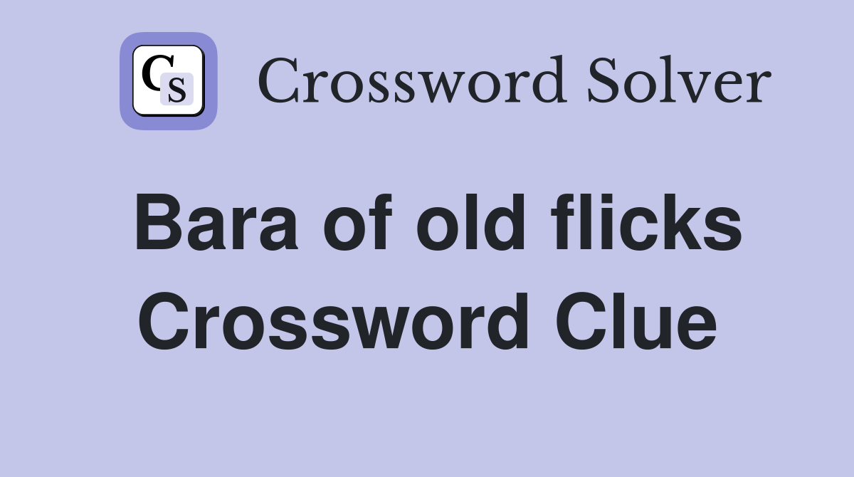 Bara of old flicks Crossword Clue