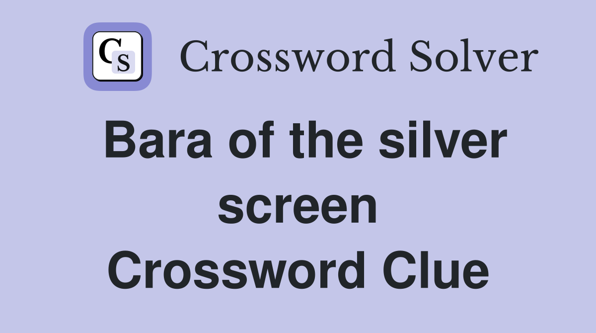 Bara of the silver screen Crossword Clue