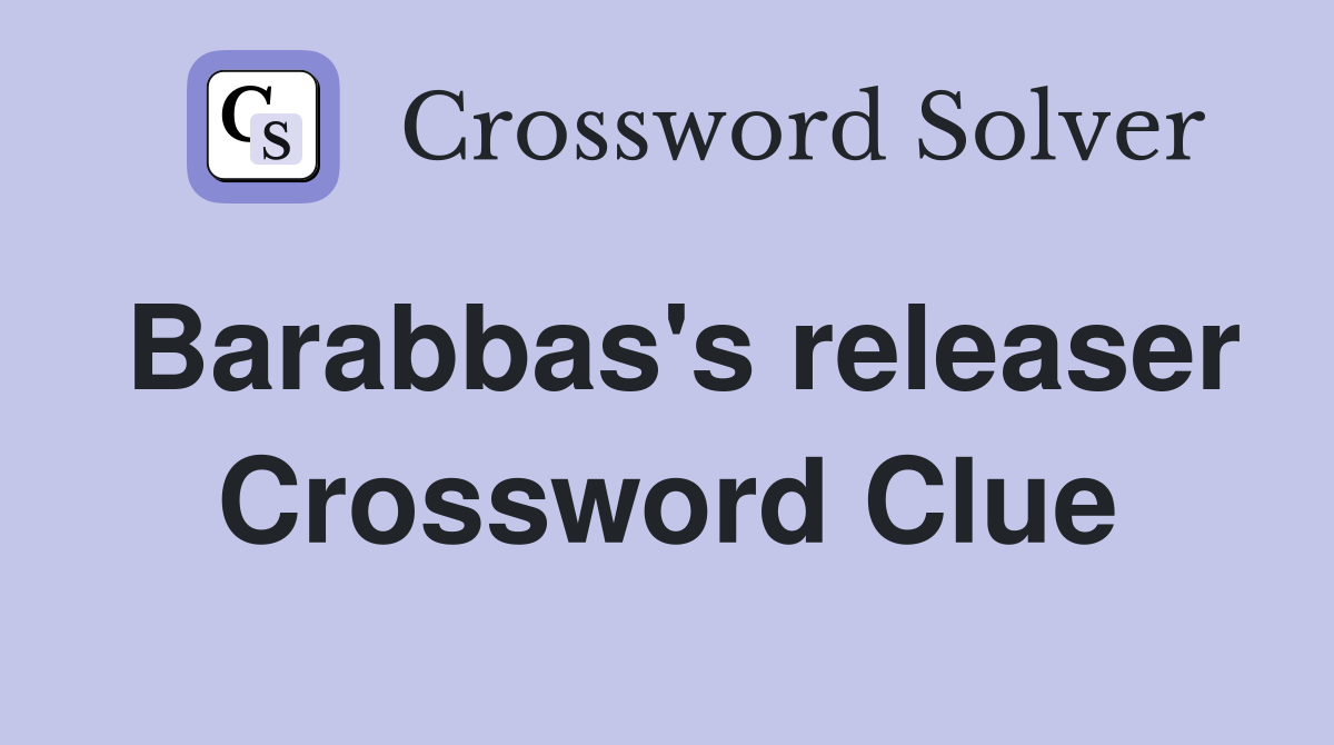 Barabbas's releaser Crossword Clue