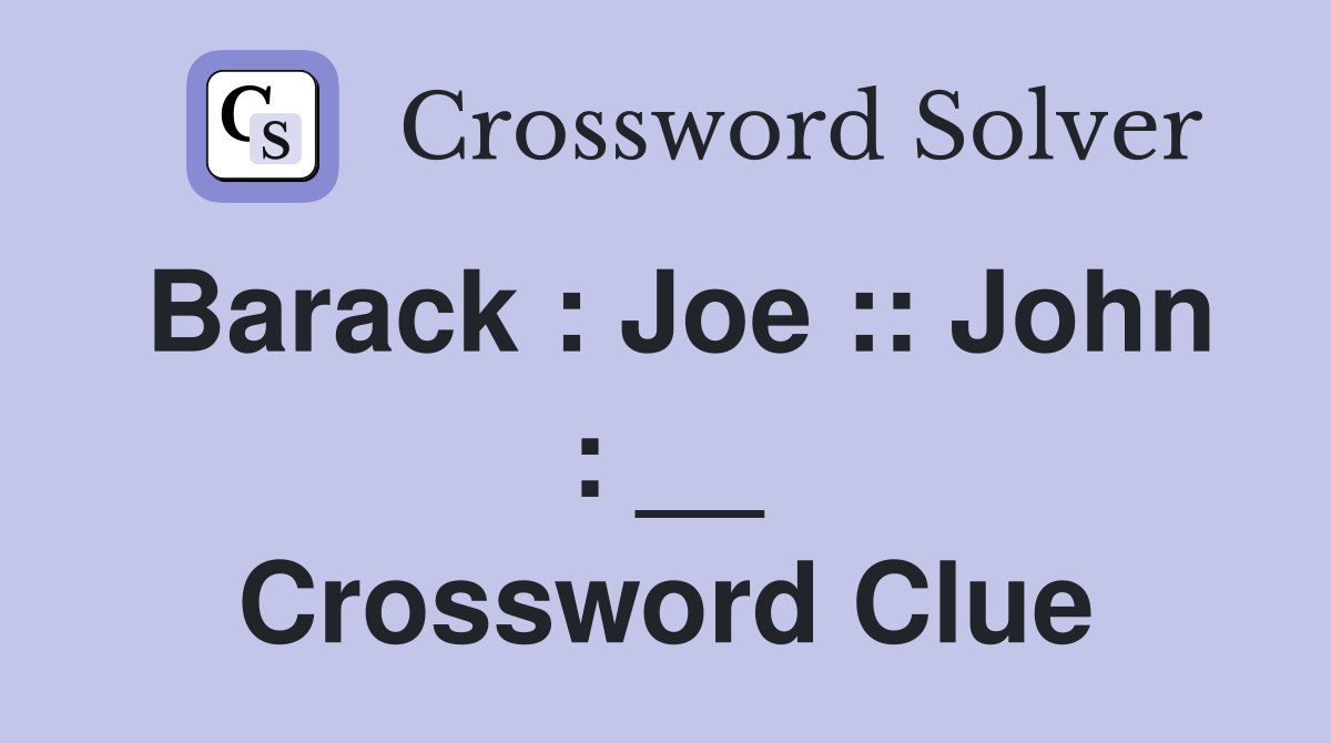 Barack : Joe :: John : __ Crossword Clue