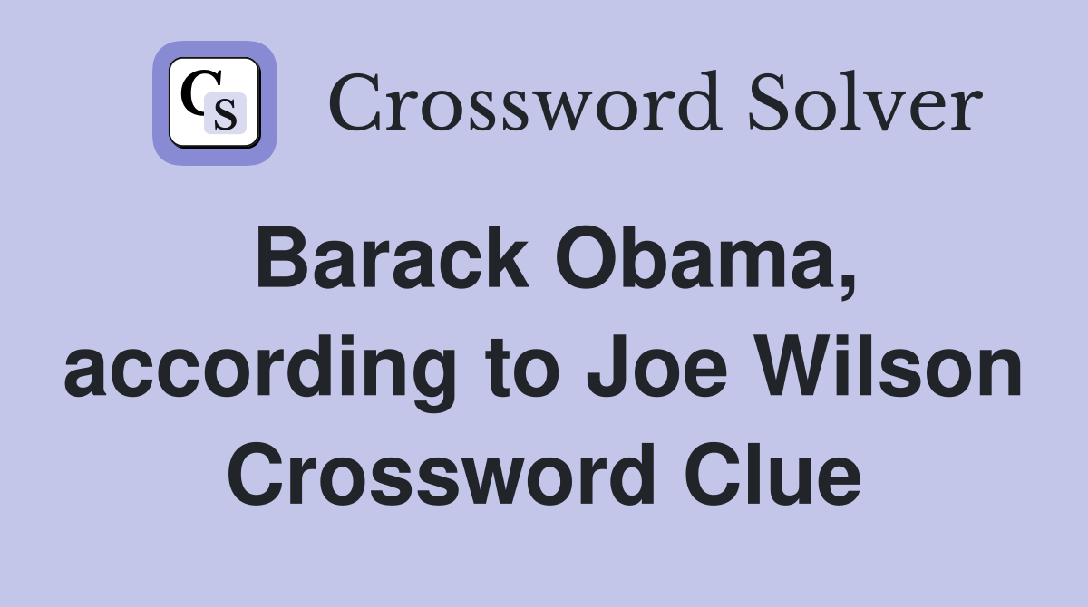 Barack Obama, according to Joe Wilson Crossword Clue