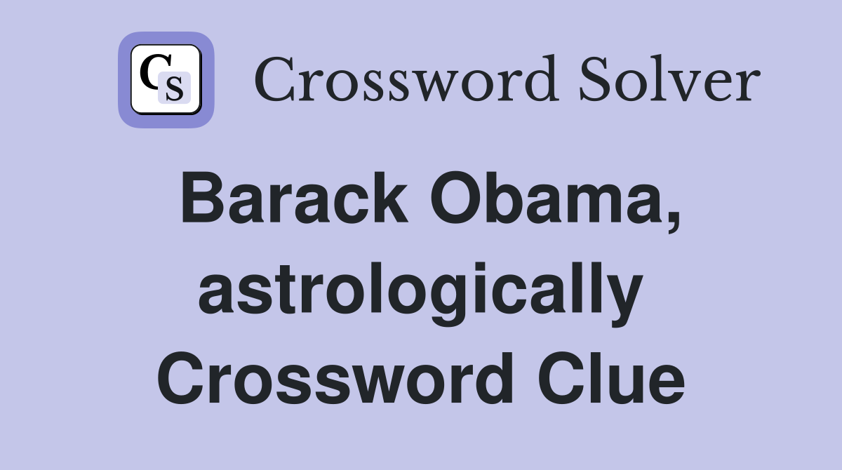 Barack Obama, astrologically Crossword Clue