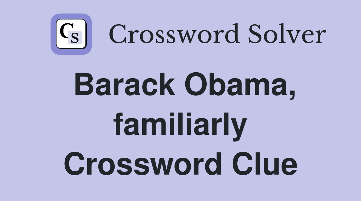Barack Obama, familiarly Crossword Clue
