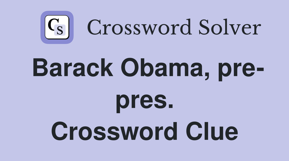 Barack Obama, pre- pres. Crossword Clue