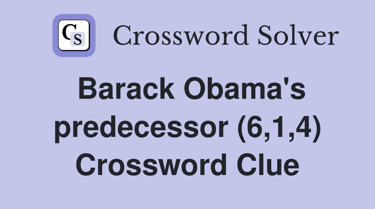 Barack Obama's predecessor (6,1,4) Crossword Clue