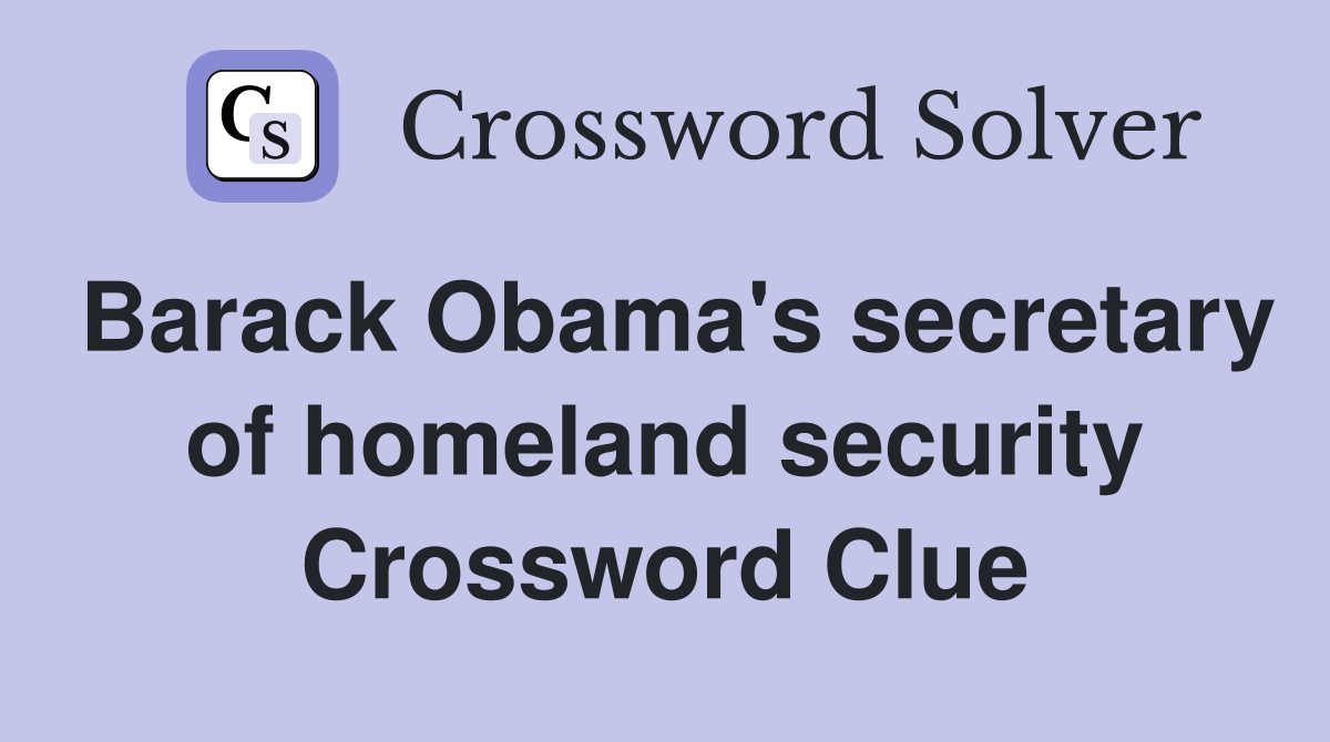 Barack Obama's secretary of homeland security Crossword Clue