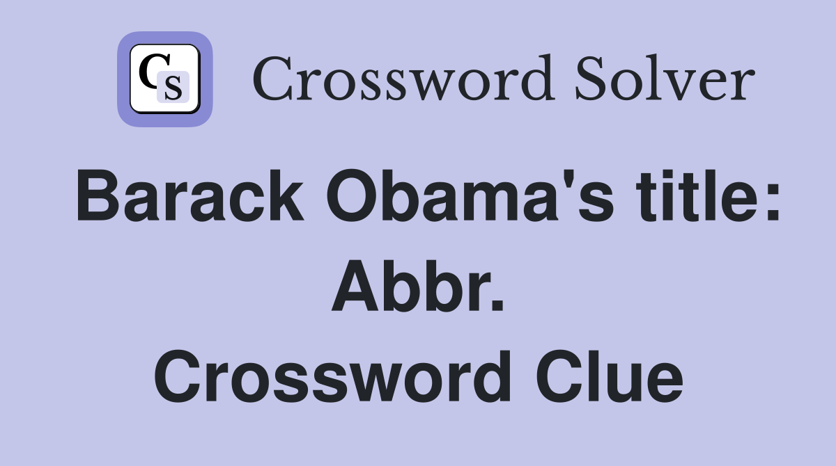 Barack Obama's title: Abbr. Crossword Clue