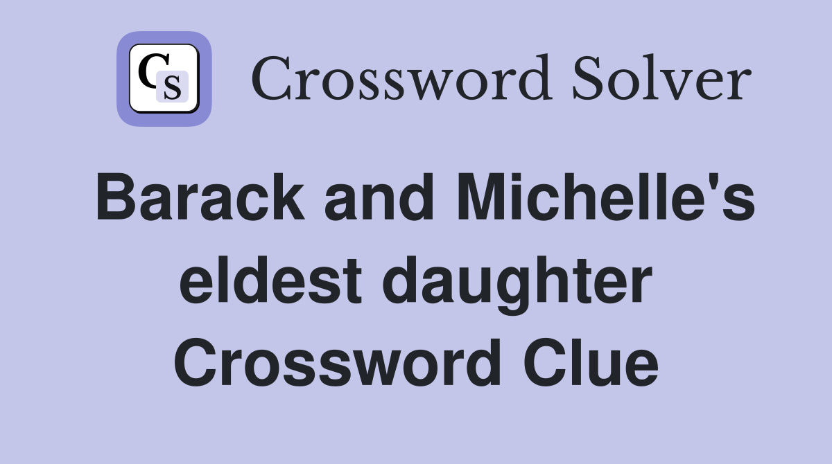 Barack and Michelle's eldest daughter Crossword Clue