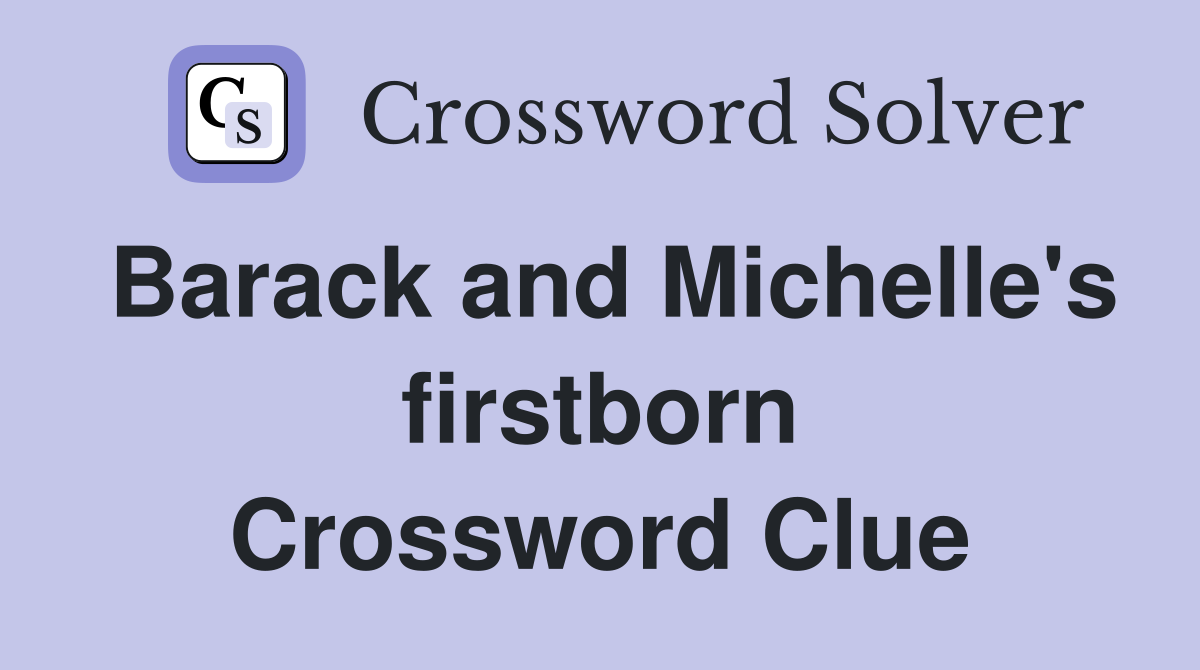 Barack and Michelle's firstborn Crossword Clue