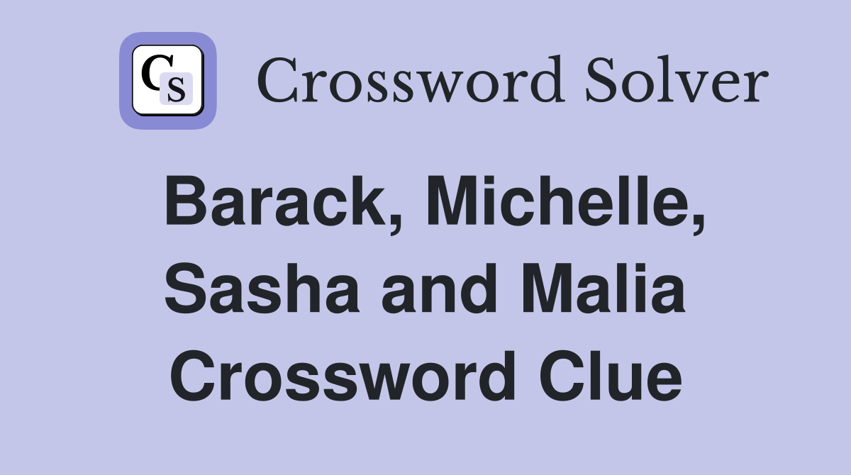 Barack, Michelle, Sasha and Malia Crossword Clue