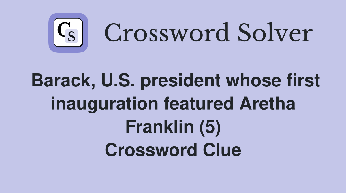 Barack, U.S. president whose first inauguration featured Aretha Franklin (5) Crossword Clue