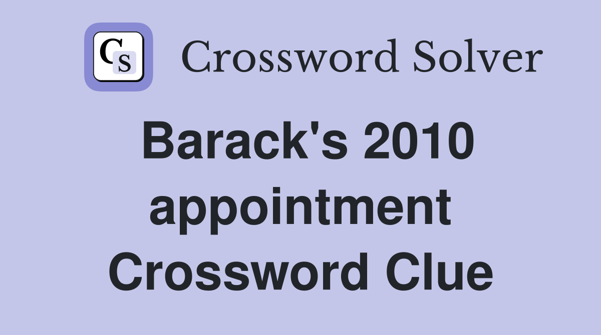 Barack's 2010 appointment Crossword Clue