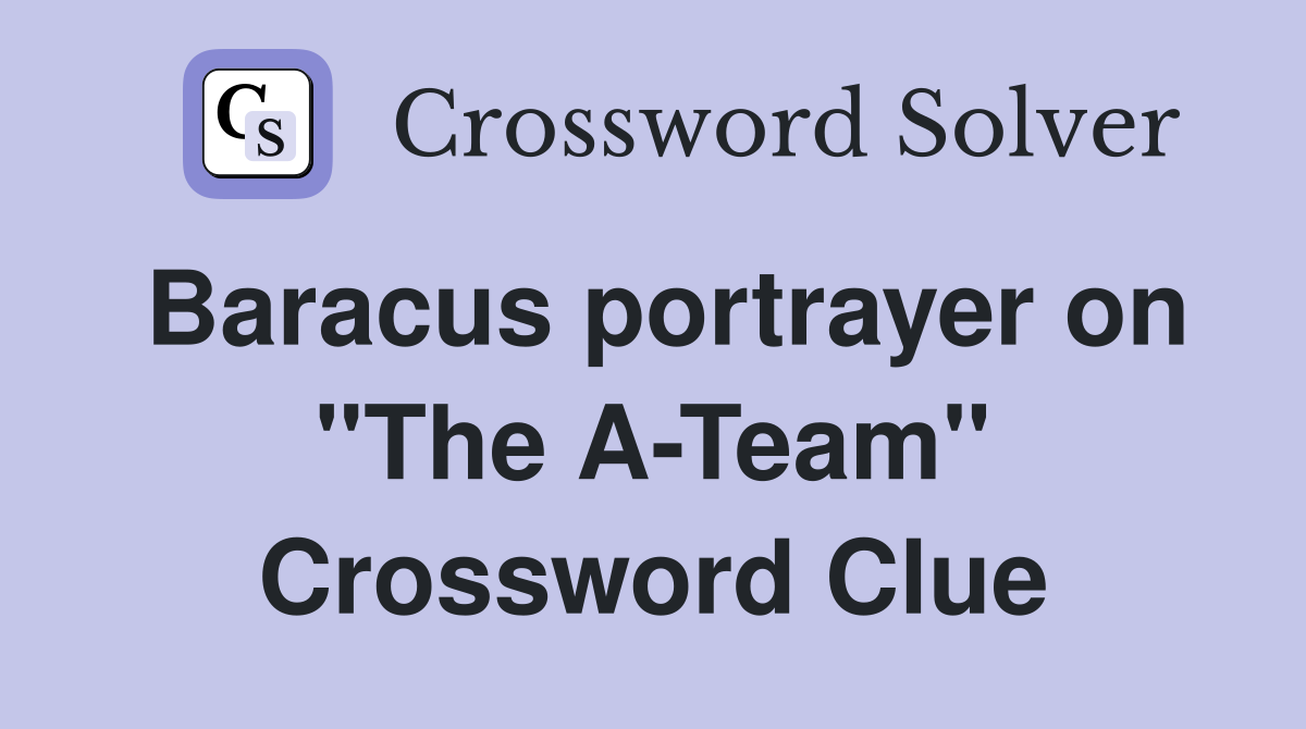 Baracus portrayer on "The A-Team" Crossword Clue