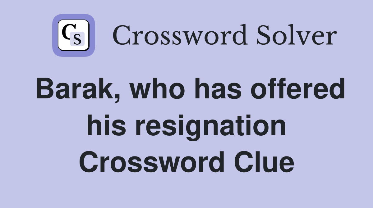 Barak, who has offered his resignation Crossword Clue