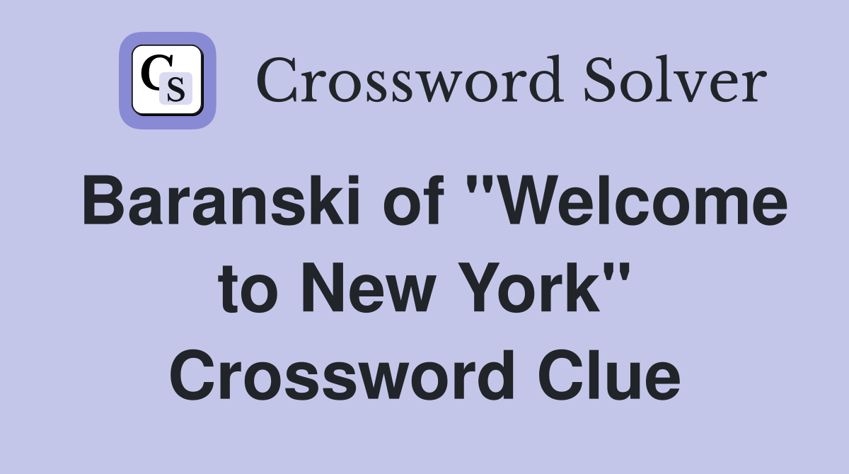 Baranski of "Welcome to New York" Crossword Clue