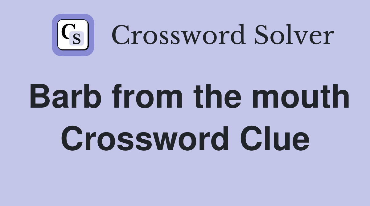 Barb from the mouth Crossword Clue