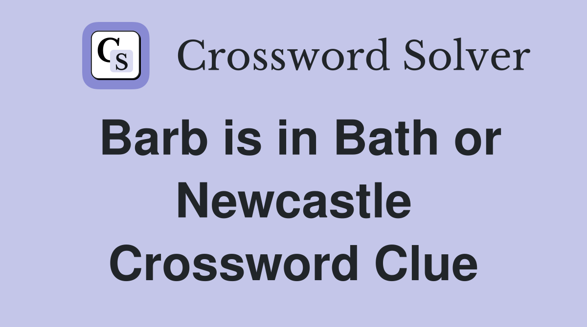 Barb is in Bath or Newcastle Crossword Clue