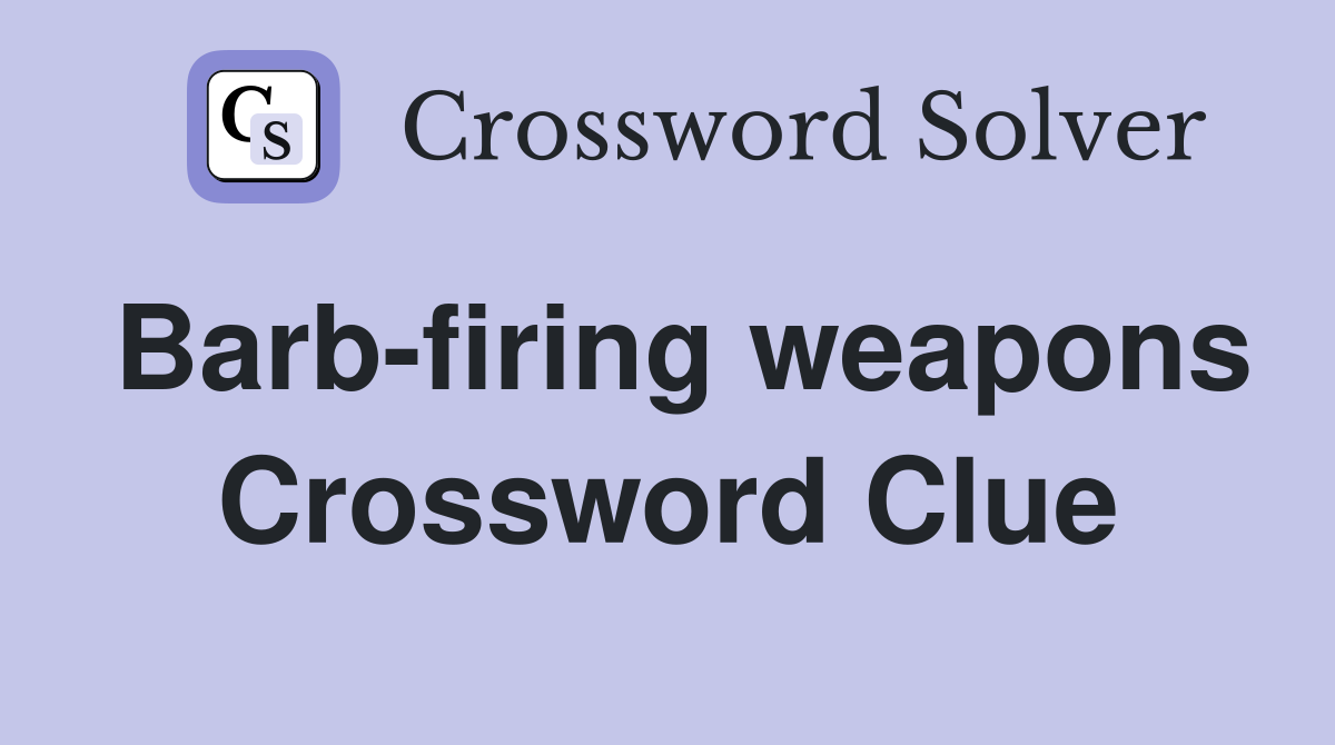 Barb-firing weapons Crossword Clue