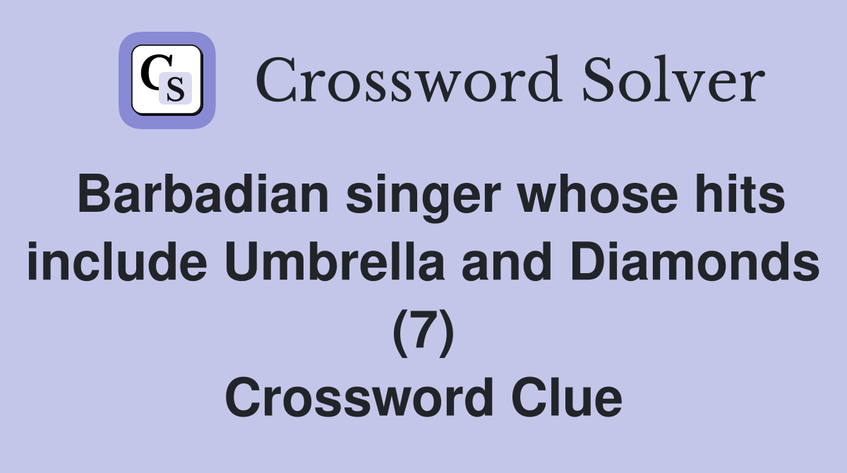 Barbadian singer whose hits include Umbrella and Diamonds (7) Crossword Clue