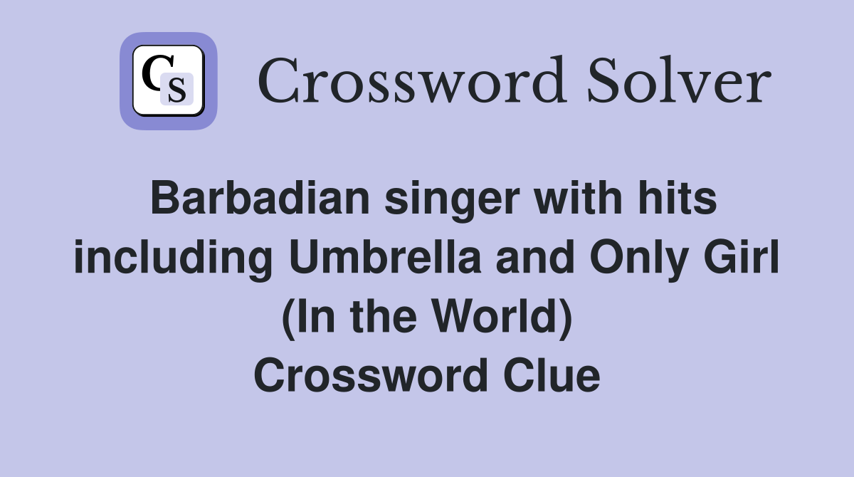 Barbadian singer with hits including Umbrella and Only Girl (In the World) Crossword Clue