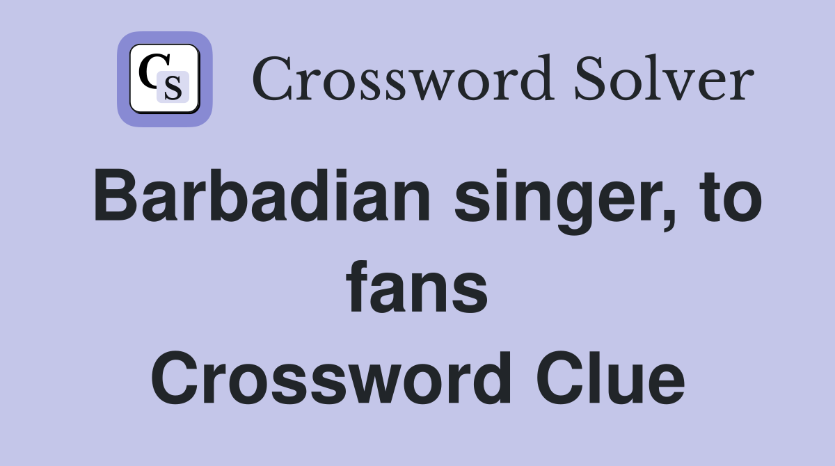 Barbadian singer, to fans Crossword Clue
