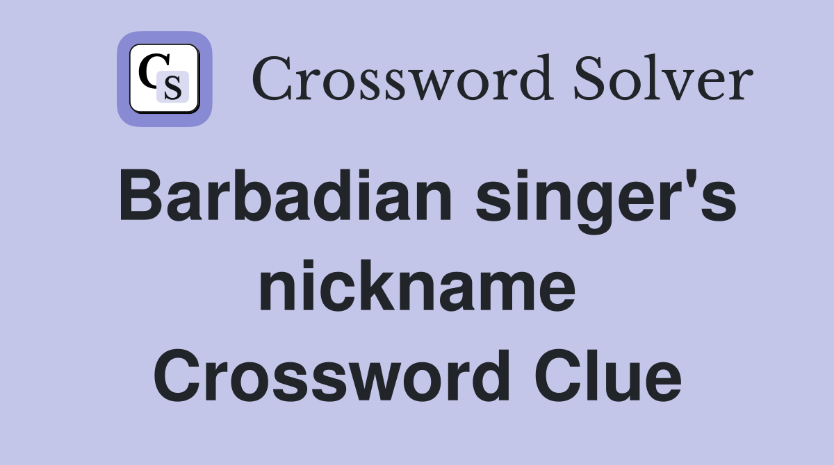 Barbadian singer's nickname Crossword Clue