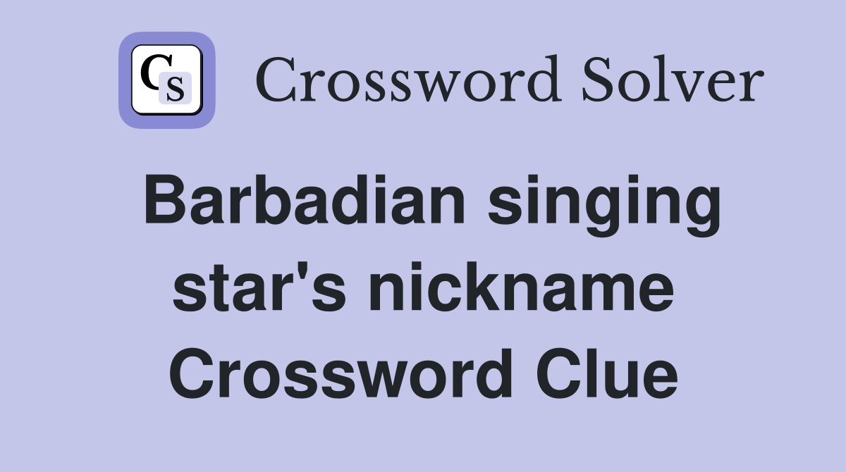 Barbadian singing star's nickname Crossword Clue