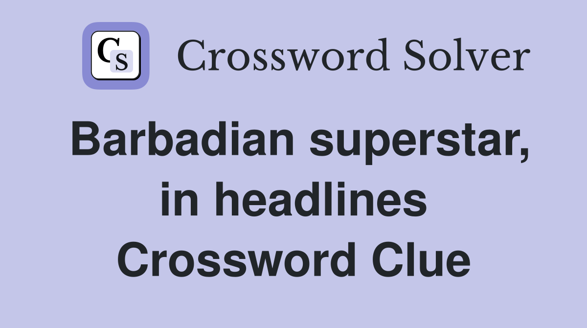 Barbadian superstar, in headlines Crossword Clue